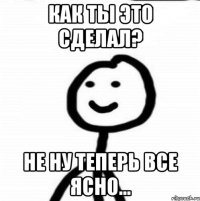 Как ты это сделал? Не ну теперь все ясно...