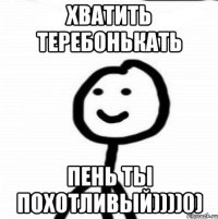 хватить теребонькать пень ты похотливый))))0)