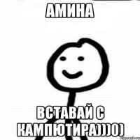 Амина Вставай с кампютира)))0)