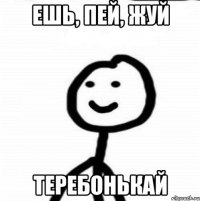 Ешь, пей, жуй ТЕРЕБОНЬКАЙ