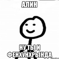 Алин ну ты и фенхунхрында