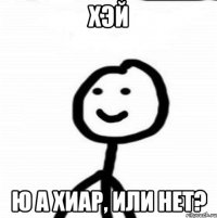 Хэй Ю а хиар, или нет?