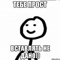 Тебе прост вставлять не дано))