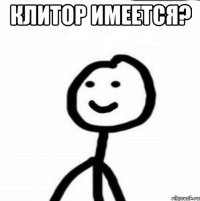 Клитор имеется? 