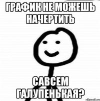 график не можешь начертить савсем галупенькая?