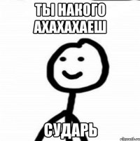 ты накого ахахахаеш сударь