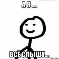 а я .... всё слышу....