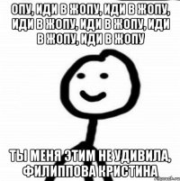 Опу, иди в жопу, иди в жопу, иди в жопу, иди в жопу, иди в жопу, иди в жопу Ты меня этим не удивила, Филиппова Кристина