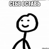 Себе оставь 