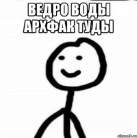 Ведро воды архфак туды 