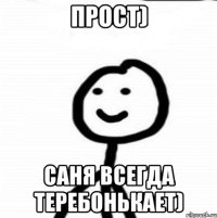 прост) Саня всегда теребонькает)