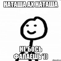 Наташа ах Наташа Не бось фапаешь*))