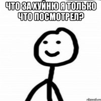 Что за хуйню я только что посмотрел? 