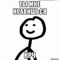 Ты мне нравишься КРЧ