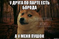 у друга по парте есть борода а у меня пушок