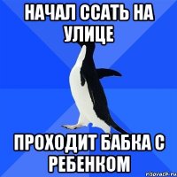 Начал ссать на улице Проходит бабка с ребенком