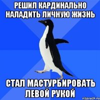 Решил кардинально наладить личную жизнь стал мастурбировать левой рукой