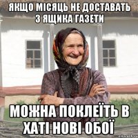 якщо місяць не доставать з ящика газети можна поклеїть в хаті нові обої