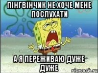 пінгвінчик не хоче мене послухати а я переживаю дуже дуже