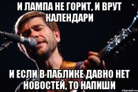 И лампа не горит, и врут календари И если в паблике давно нет новостей, то напиши