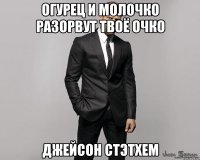 Огурец и молочко разорвут твоё очко Джейсон Стэтхем