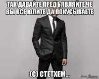 так давайте предъявляйте че вы все юлите да покусываете (с) Стетхем...