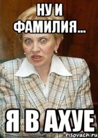 ну и фамилия... я в ахуе