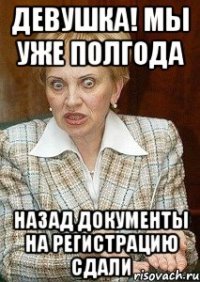 девушка! мы уже полгода назад документы на регистрацию сдали