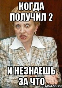 Когда получил 2 и незнаешь за что