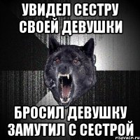 Увидел сестру своей девушки Бросил девушку замутил с сестрой