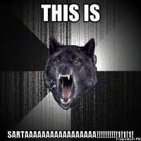 THIS IS Sartaaaaaaaaaaaaaaaaa!!!!!!!!!!1!1!1!