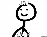 Стул Дать?