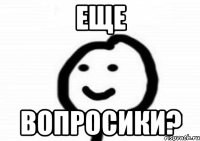 Еще Вопросики?