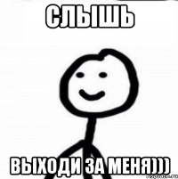 Слышь Выходи за меня)))