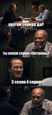 крутой сериал да? ты какую серию смотришь? 3 сезон 4 серия 