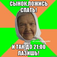 Сынок,ложись спать! и так до 21:00 лазишь!