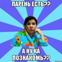 Парень есть?? А ну ка познакомь??