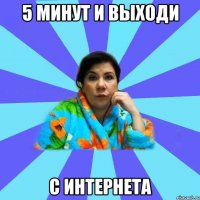 5 минут и выходи с интернета