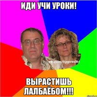 Иди учи уроки! Вырастишь ЛАЛБАЁБОМ!!!