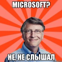 microsoft? не, не слышал