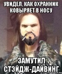 Увидел, как охранник ковыряет в носу Замутил стэйдж-дайвинг