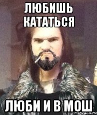 любишь кататься люби и в мош