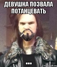девушка позвала потанцевать ...