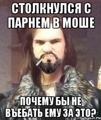 Столкнулся с парнем в моше Почему бы не въебать ему за это?