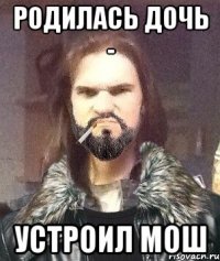 Родилась дочь - устроил мош
