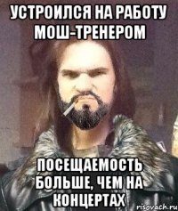 Устроился на работу Мош-тренером посещаемость больше, чем на концертах