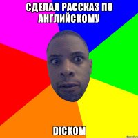 СДЕЛАЛ РАССКАЗ ПО АНГЛИЙСКОМУ DICKOM