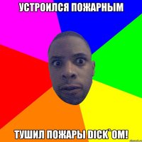 УСТРОИЛСЯ ПОЖАРНЫМ ТУШИЛ ПОЖАРЫ DICK`ОМ!