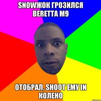 Snowжок грозился Beretta M9 отобрал, shoot ему in колено