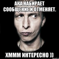 Ака набирает сообщение и отменяет. Хммм Интересно ))